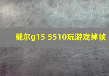 戴尔g15 5510玩游戏掉帧